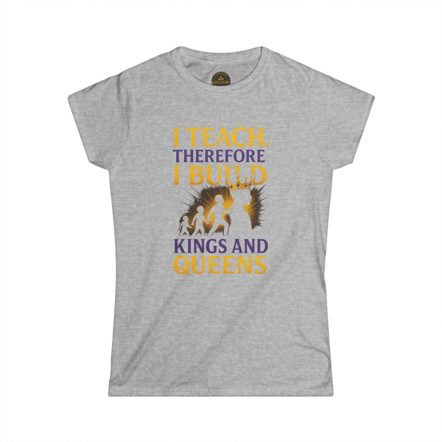 Prominent Educator Women - I Teach therefore I build Kings and Queens - Teacher Tribute Tee