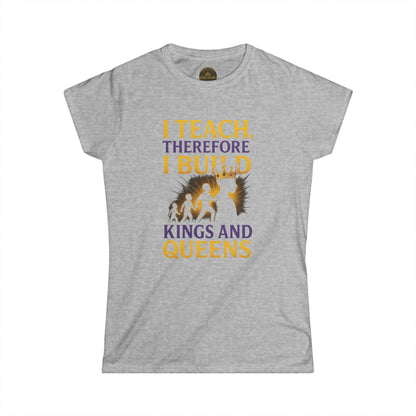 Prominent Educator Women - I Teach therefore I build Kings and Queens - Teacher Tribute Tee