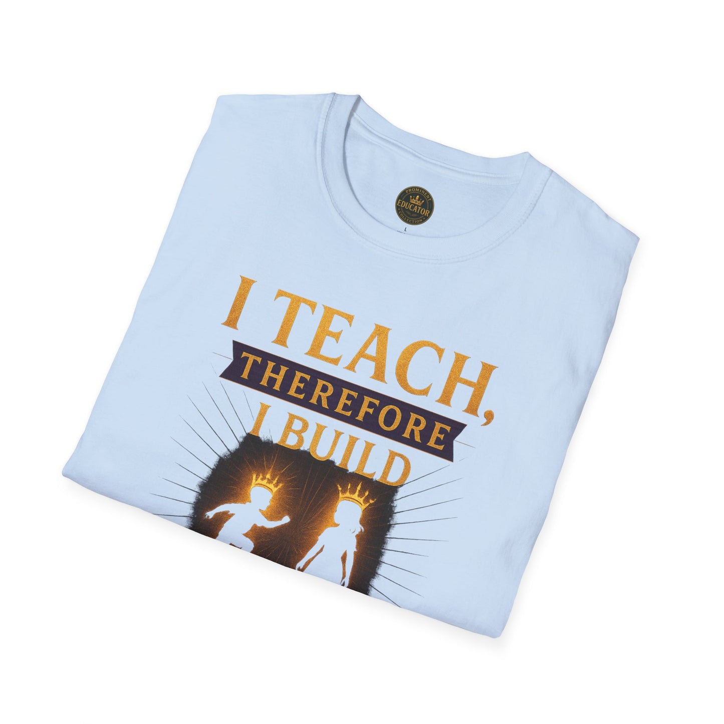 Prominent Educator Men I Teach Therefore I Build Kings and Queens Men - Teacher Tribute Tee