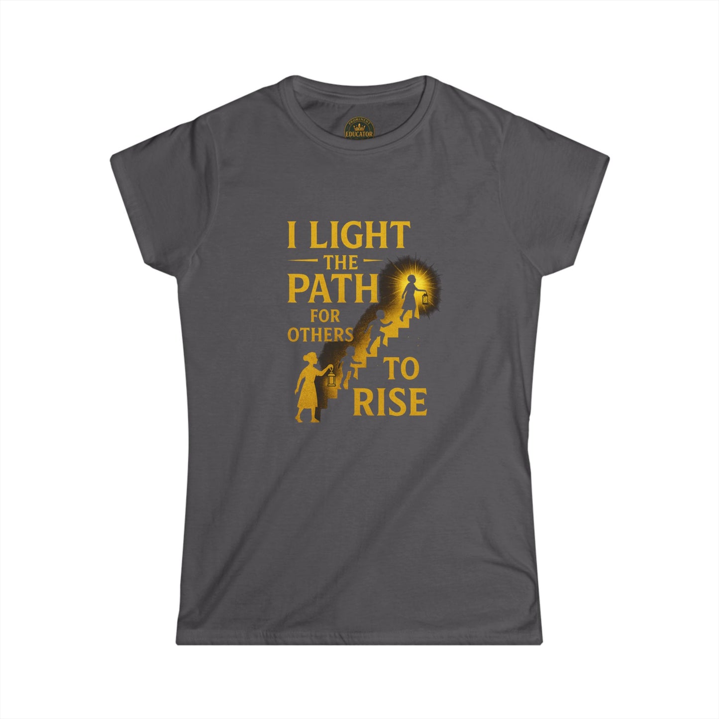 Prominent Educator Women - I Light the Path for Others to Rise Women - Teacher Tribute Tee