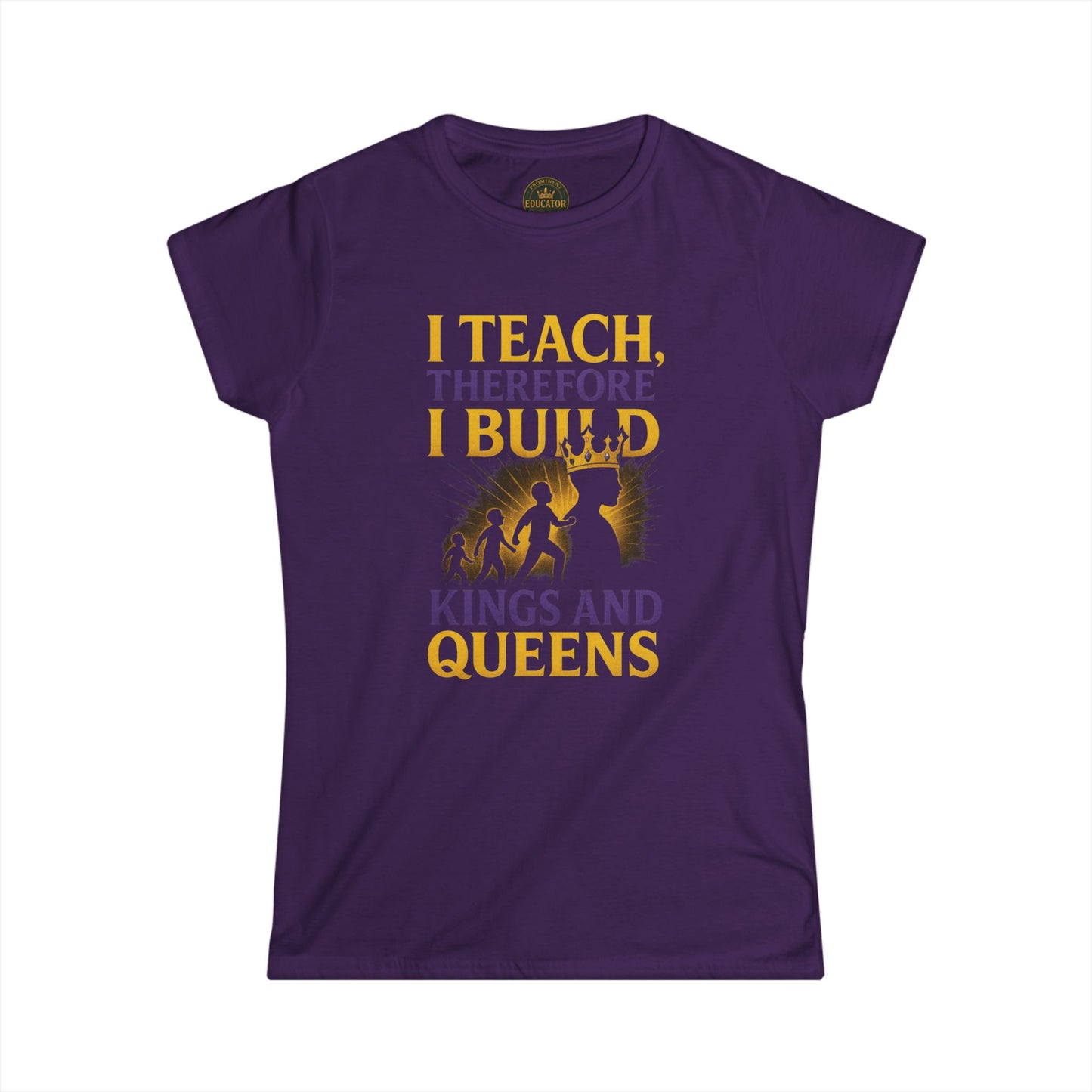 Prominent Educator Women - I Teach therefore I build Kings and Queens - Teacher Tribute Tee