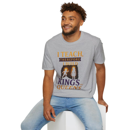 Prominent Educator Men I Teach Therefore I Build Kings and Queens Men - Teacher Tribute Tee