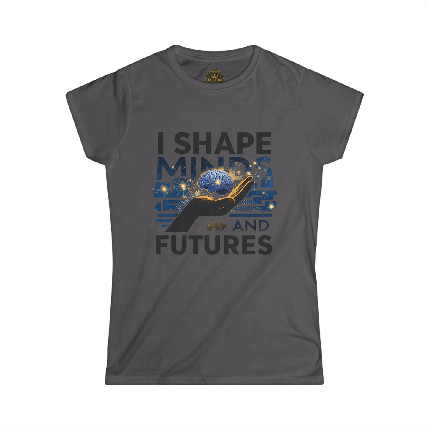 I  Shape Minds and Futures - Prominent Educator Women - Teacher Tribute Tee