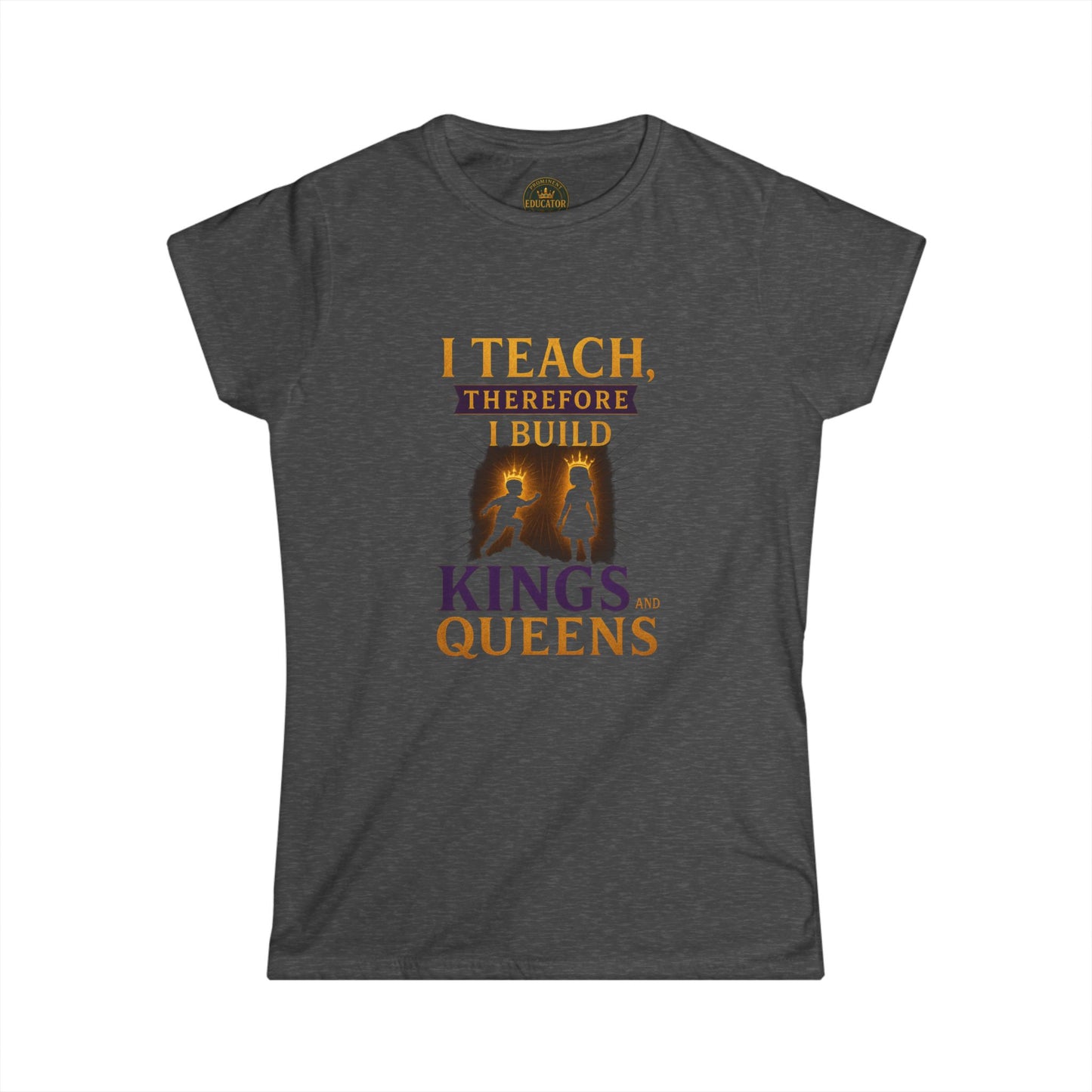Prominent Educator Women - I Teach therefore I Build Kings and Queens Women - Teacher Tribute Tee