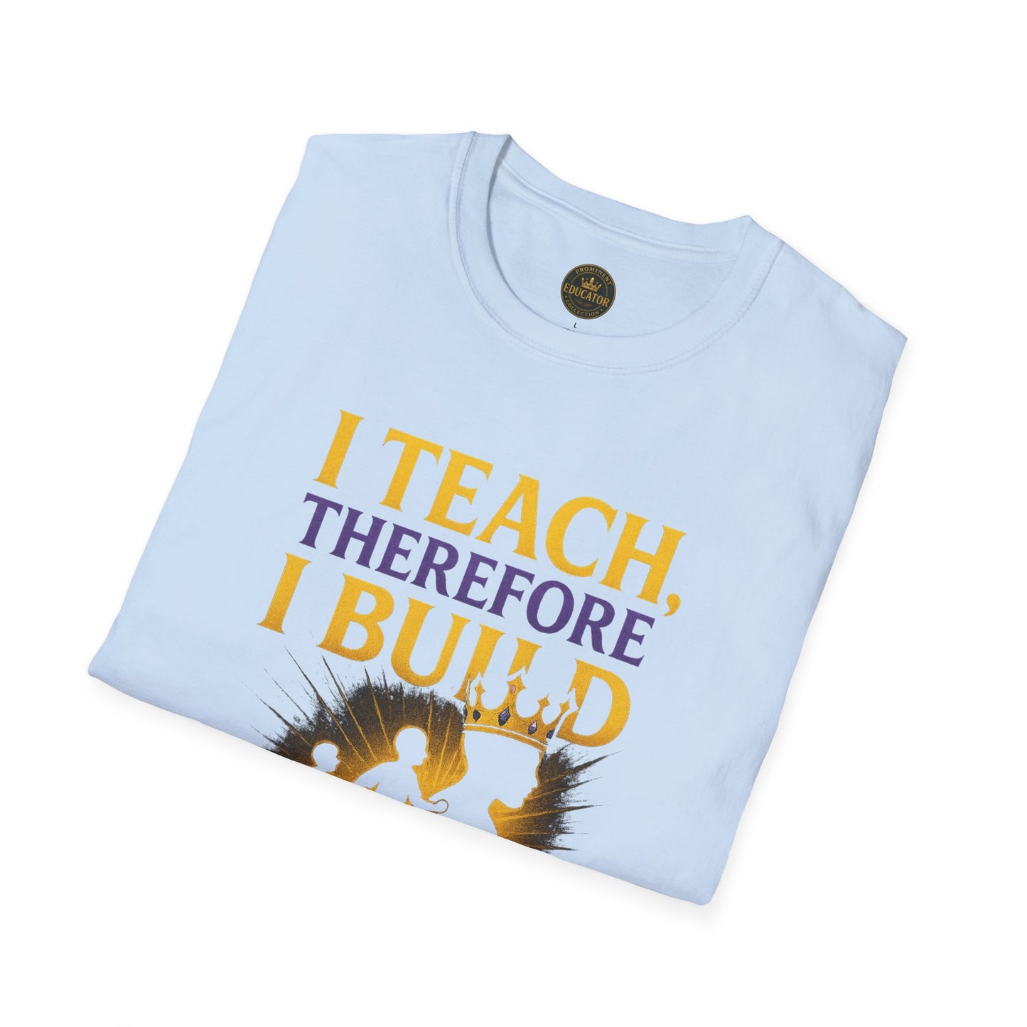 I  Teach therefore I build Kings and Queens - Prominent Educator Men - Teacher Tribute Tee