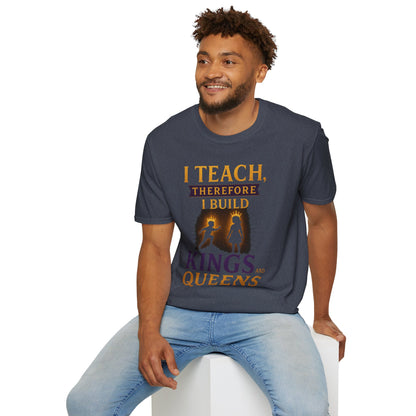 Prominent Educator Men I Teach Therefore I Build Kings and Queens Men - Teacher Tribute Tee