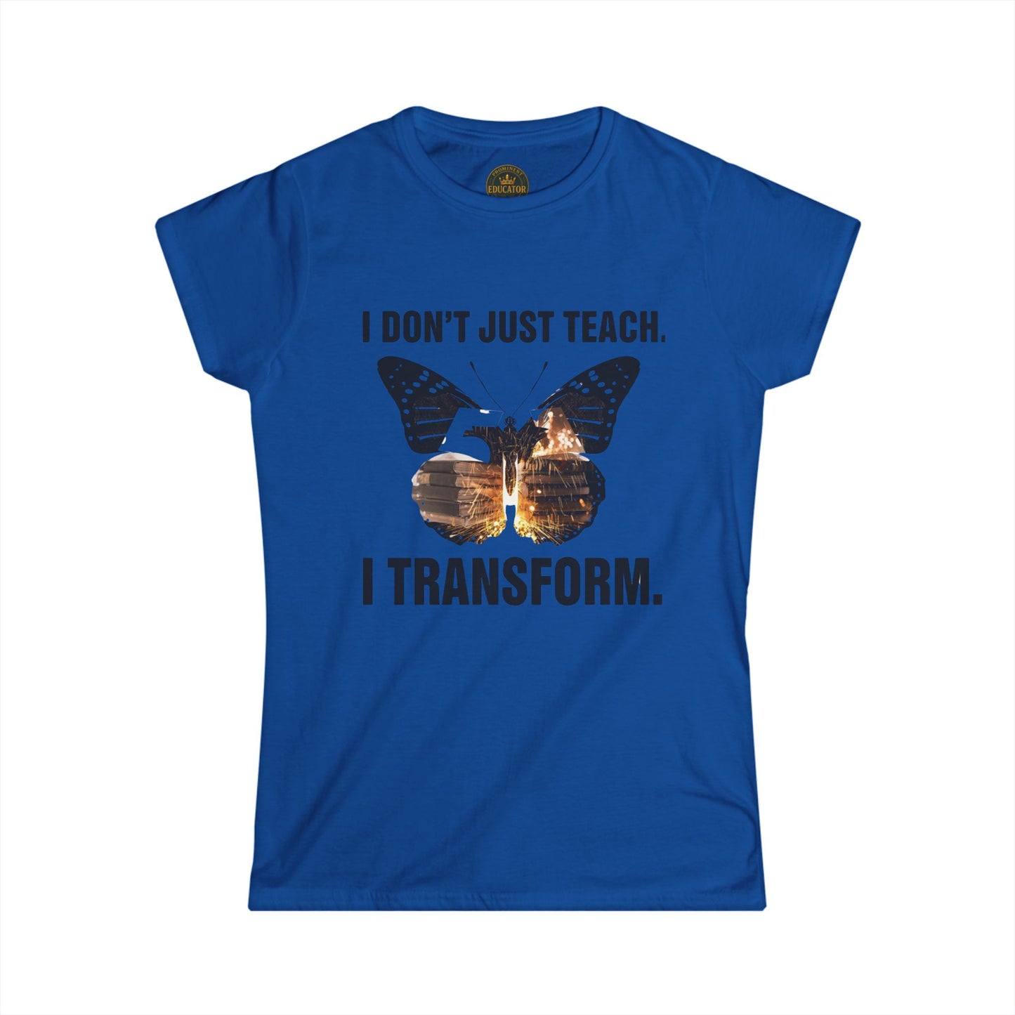 Prominent Educator Women - I don’t just Teach I Transform Women - Teacher Tribute Tee