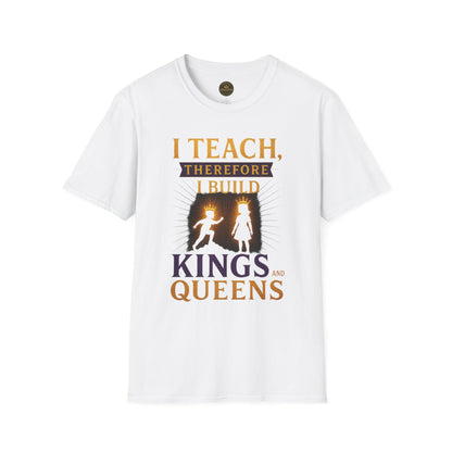 Prominent Educator Men I Teach Therefore I Build Kings and Queens Men - Teacher Tribute Tee