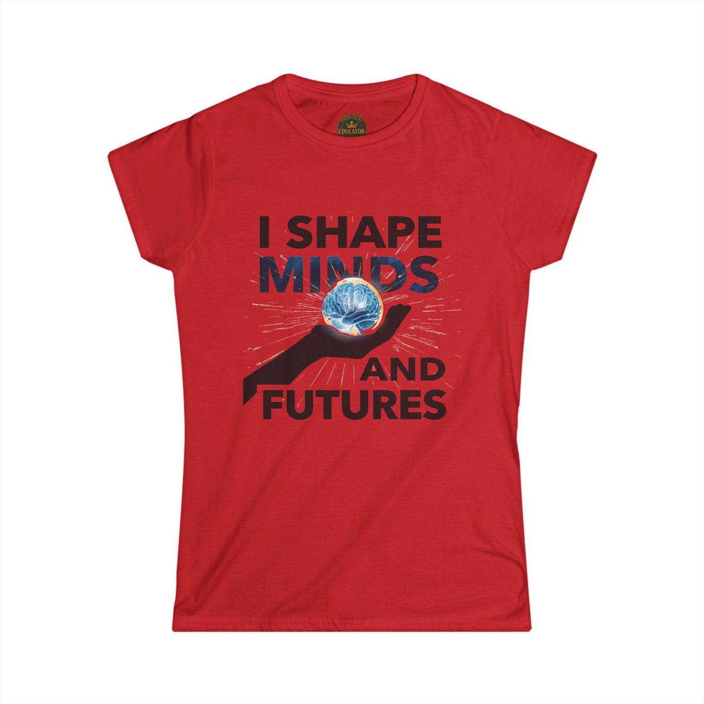 Prominent Educator Women - I Shape Minds and Futures Women - Teacher Tribute Tee