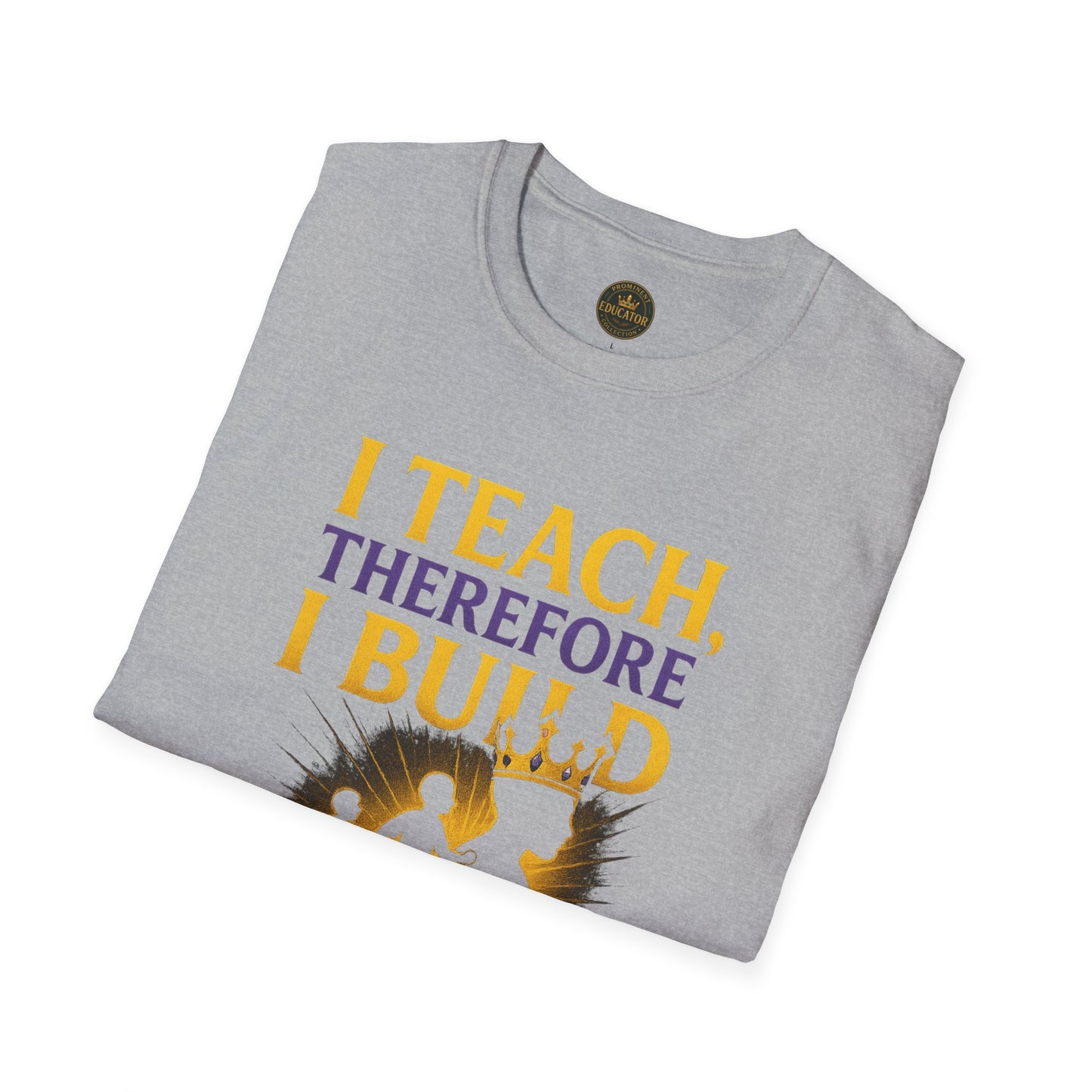 I  Teach therefore I build Kings and Queens - Prominent Educator Men - Teacher Tribute Tee