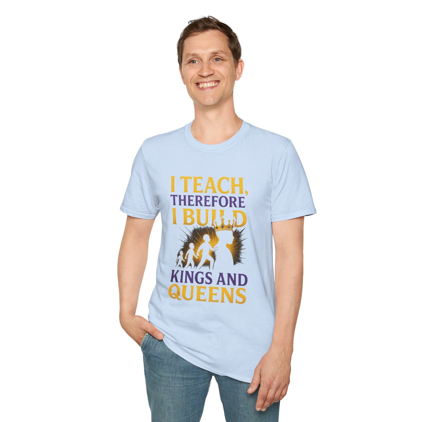 I  Teach therefore I build Kings and Queens - Prominent Educator Men - Teacher Tribute Tee