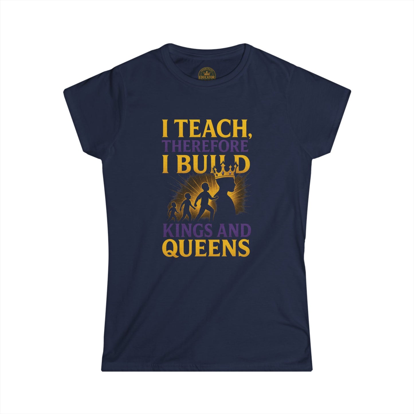 Prominent Educator Women - I Teach therefore I build Kings and Queens - Teacher Tribute Tee