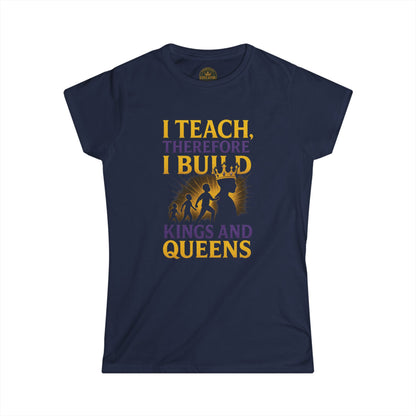 Prominent Educator Women - I Teach therefore I build Kings and Queens - Teacher Tribute Tee