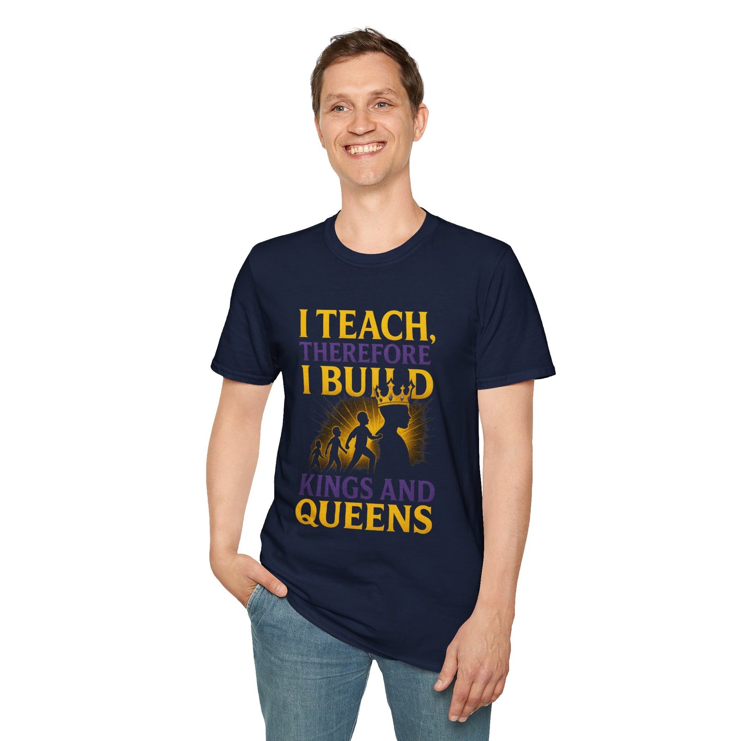 I  Teach therefore I build Kings and Queens - Prominent Educator Men - Teacher Tribute Tee
