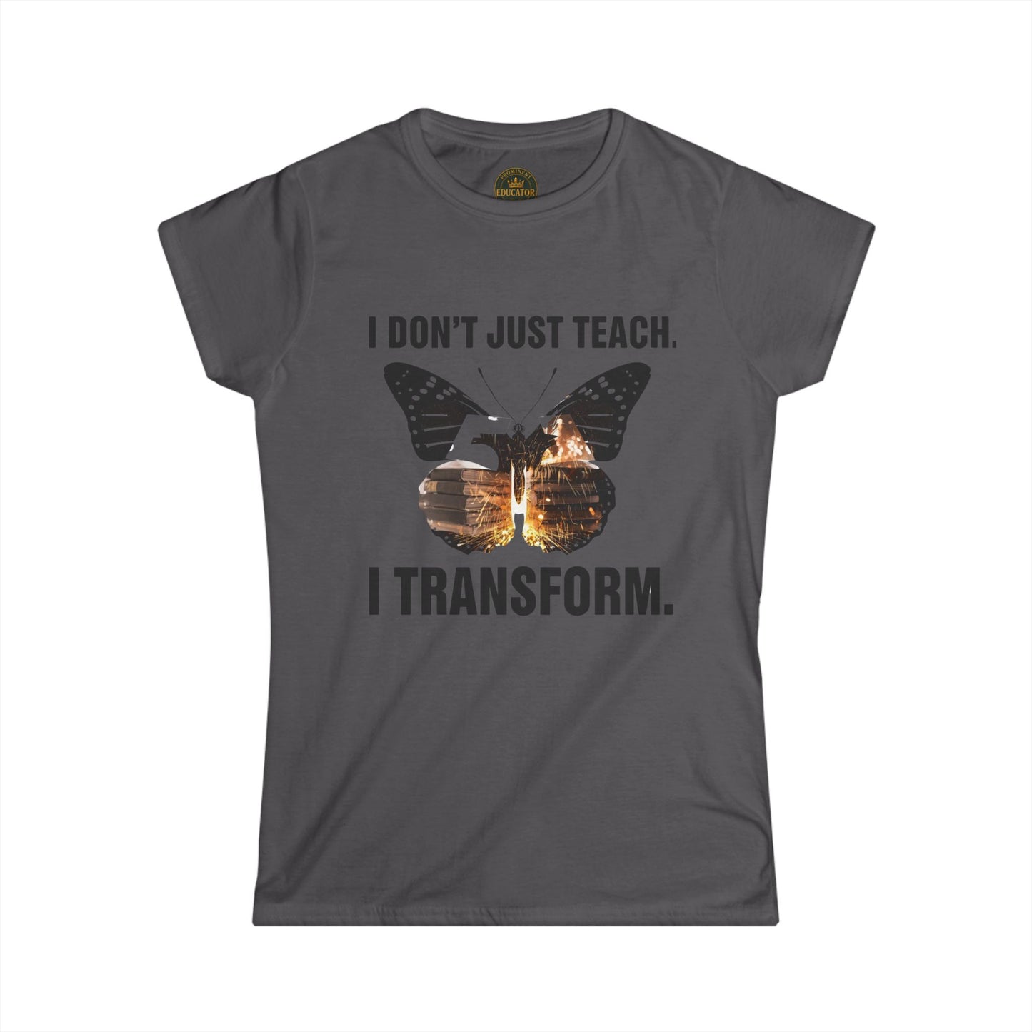 Prominent Educator Women - I don’t just Teach I Transform Women - Teacher Tribute Tee