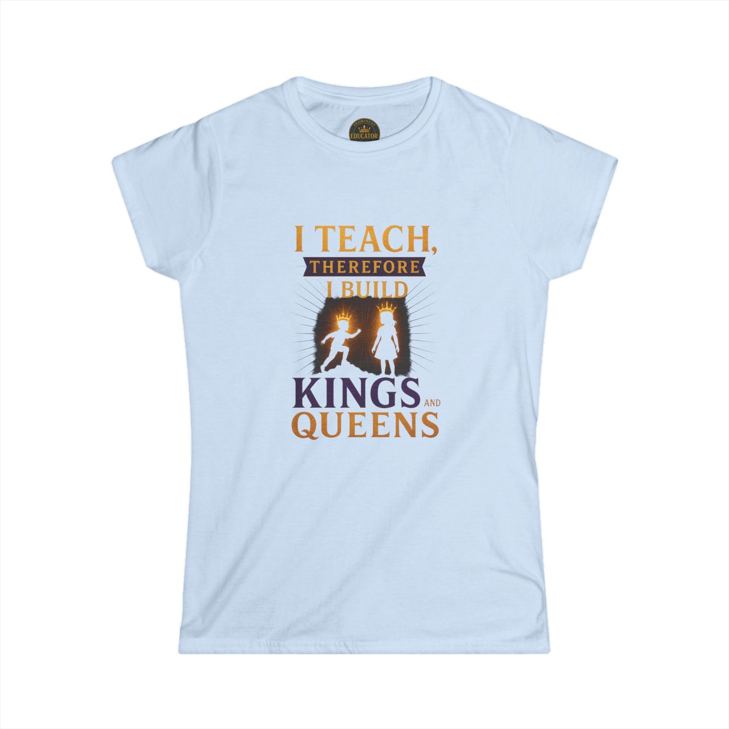Prominent Educator Women - I Teach therefore I Build Kings and Queens Women - Teacher Tribute Tee