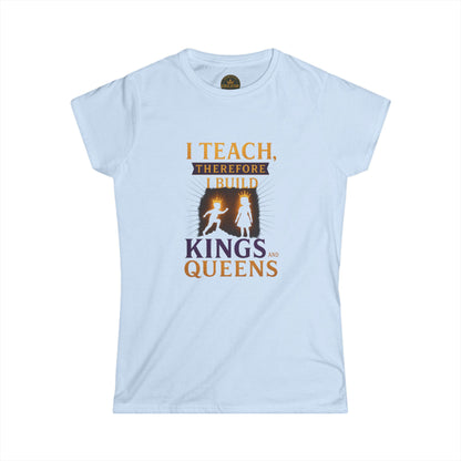 Prominent Educator Women - I Teach therefore I Build Kings and Queens Women - Teacher Tribute Tee
