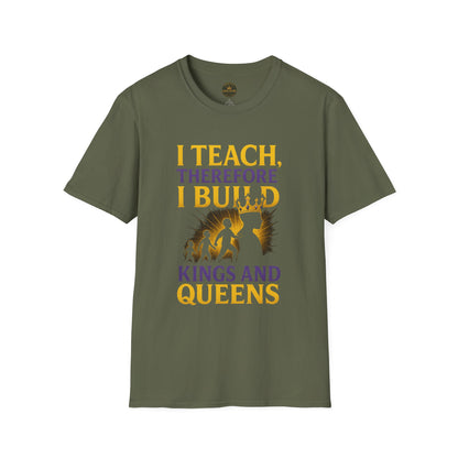 I  Teach therefore I build Kings and Queens - Prominent Educator Men - Teacher Tribute Tee