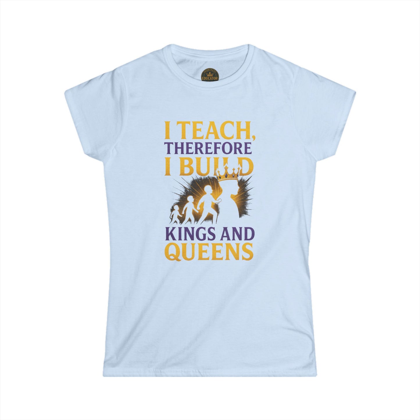 Prominent Educator Women - I Teach therefore I build Kings and Queens - Teacher Tribute Tee