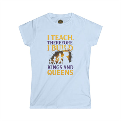 Prominent Educator Women - I Teach therefore I build Kings and Queens - Teacher Tribute Tee