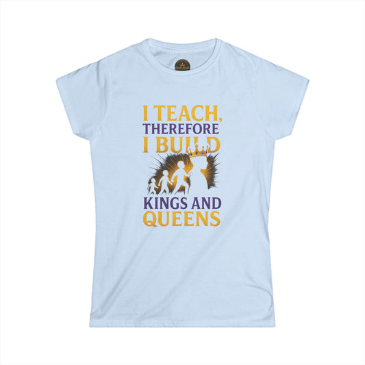 Prominent Educator Women - I Teach therefore I build Kings and Queens - Teacher Tribute Tee