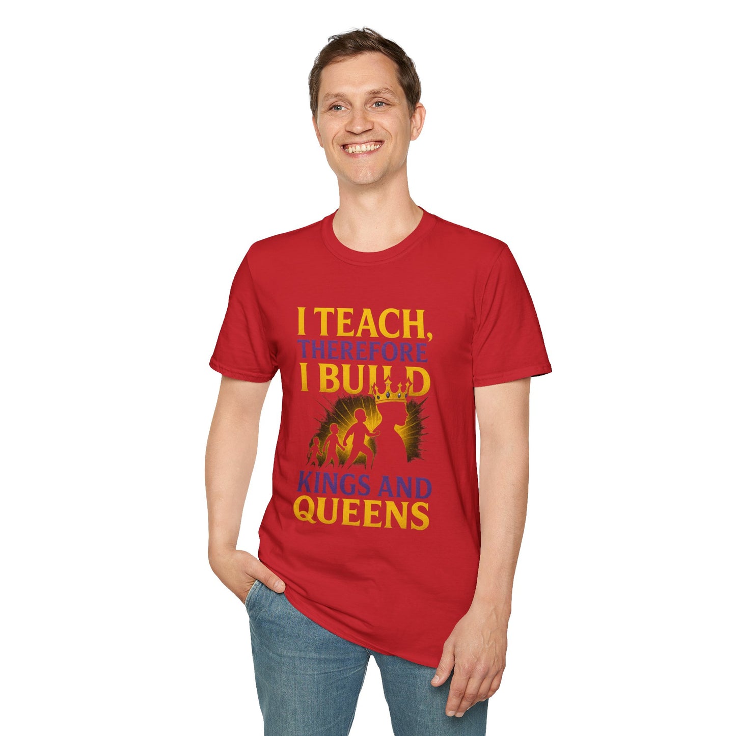 I  Teach therefore I build Kings and Queens - Prominent Educator Men - Teacher Tribute Tee